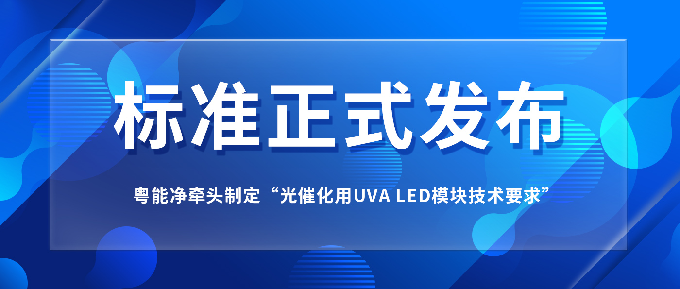 我司牽頭制定“光催化用UVA LED模塊技術要求”標準正式發布